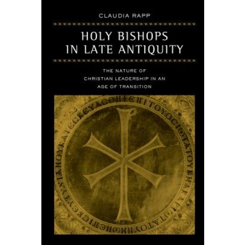 Holy Bishops in Late Antiquity: The Nature of Christian Leadership in an Age of Transition Hardcover, University of California Press
