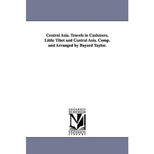 Central Asia. Travels in Cashmere Little Tibet and Central Asia. Comp. and Arranged by Bayard Taylor. Paperback, University of Michigan Library