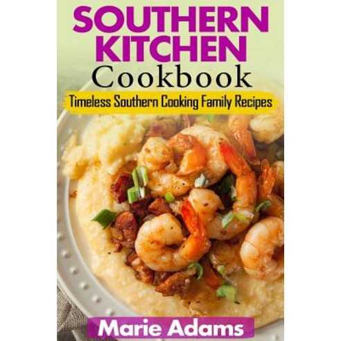 Southern Kitchen Cookbook: Timeless Southern Cooking Family Recipes Paperback, Createspace Independent Publishing Platform