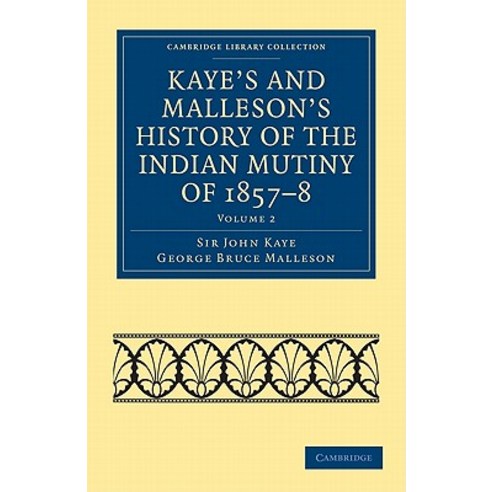 Kaye`s and Malleson`s History of the Indian Mutiny of 1857-8 - Volume 2, Cambridge University Press