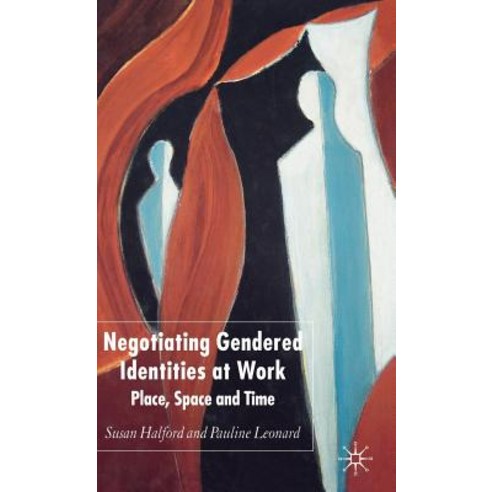 Negotiating Gendered Identities at Work: Place Space and Time Hardcover, Palgrave MacMillan