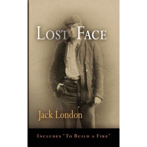 Lost Face: Lost Face Trust That Spot Flush of Gold the Passing of Marcus O''Brien the Wit of Porportuk to Build a Fire Paperback, Pine Street Books