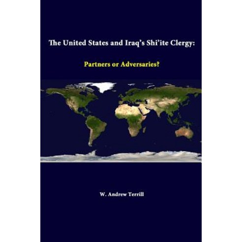 The United States and Iraq''s Shi''ite Clergy: Partners or Adversaries? Paperback, Lulu.com