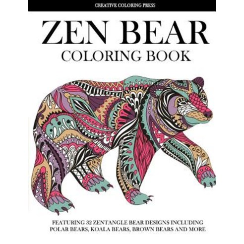 Zen Bear Coloring Book: Featuring 32 Zentangle Bear Designs Including Polar Bears Koala Bears Brown Bears and More Paperback, Creative Coloring Press