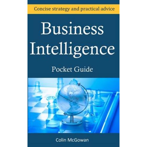 Business Intelligence Pocket Guide: A Concise Business Intelligence Strategy for Decision Support and Process Improvement Paperback, Cmbi Publishing