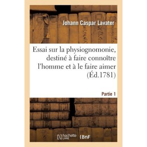 Essai Sur La Physiognomonie Destine a Faire Connoitre L''Homme Et a Le Faire Aimer. Partie 2 Paperback, Hachette Livre - Bnf