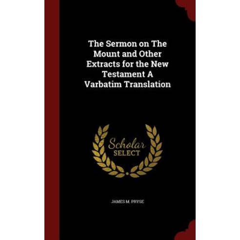 The Sermon on the Mount and Other Extracts for the New Testament a Varbatim Translation Hardcover, Andesite Press
