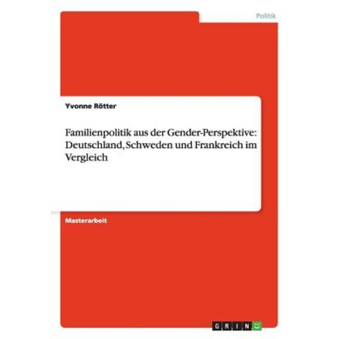 Familienpolitik Aus Der Gender-Perspektive: Deutschland Schweden Und Frankreich Im Vergleich Paperback, Grin Publishing