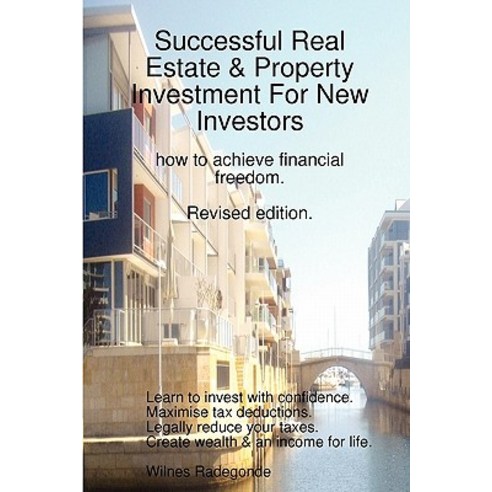 Successful Real Estate & Property Investment for New Investors: How to Achieve Financial Freedom. Revised Edition. Paperback, Lulu.com