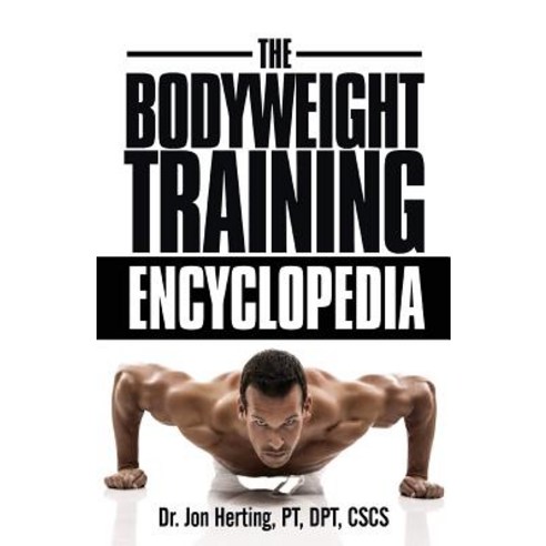 The Bodyweight Training Encyclopedia Paperback, Createspace Independent Publishing Platform