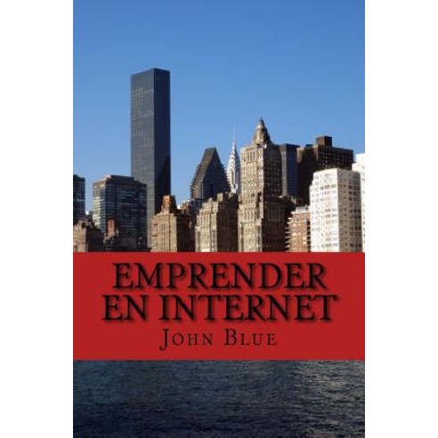 Emprender En Internet: Todo Lo Que Debes Saber Para Tener Tu Propio Negocio Paperback, Createspace Independent Publishing Platform