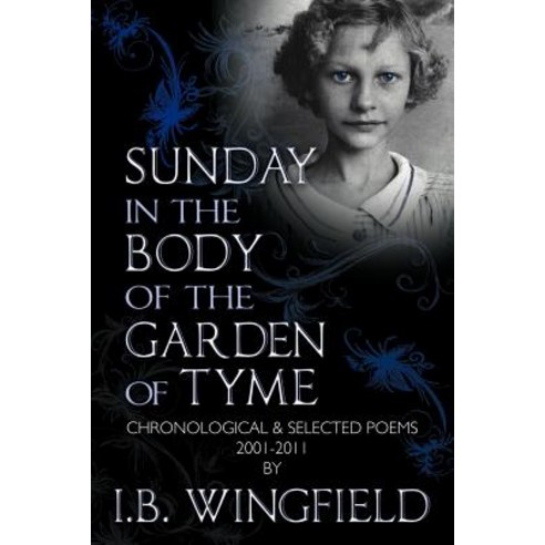 Sunday in the Body of the Garden of Tyme: Chronological & Selected Poems 2001-2011 Paperback, Xlibris Corporation