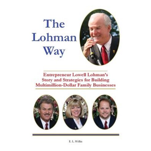 The Lohman Way: Entrepreneur Lowell Lohman''s Story and Strategies for Building Multimillion-Dollar Family Businesses Paperback, Legacies & Memories