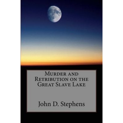 Murder and Retribution on the Great Slave Lake Paperback, Createspace Independent Publishing Platform