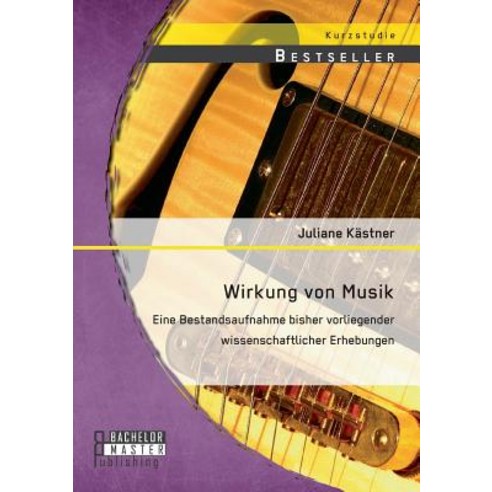 Wirkung Von Musik: Eine Bestandsaufnahme Bisher Vorliegender Wissenschaftlicher Erhebungen Paperback, Bachelor + Master Publishing