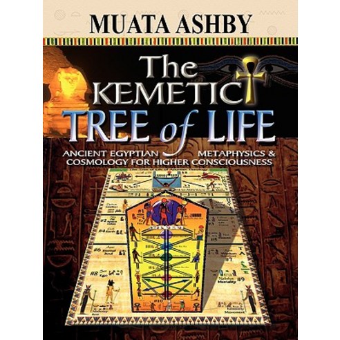 The Kemetic Tree of Life Ancient Egyptian Metaphysics and Cosmology for Higher Consciousness Paperback, Sema Institute