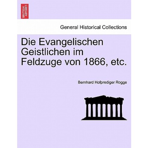 Die Evangelischen Geistlichen Im Feldzuge Von 1866 Etc. Paperback, British Library, Historical Print Editions