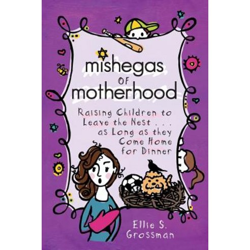 Mishegas of Motherhood. Raising Children to Leave the Nest...as Long as They Come Home for Dinner. Paperback, Mishegas Publishing