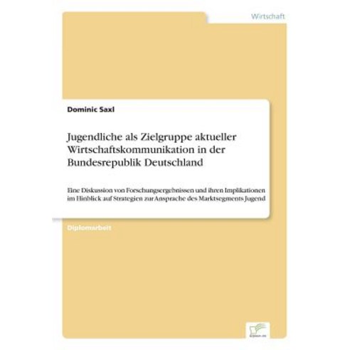 Jugendliche ALS Zielgruppe Aktueller Wirtschaftskommunikation in Der Bundesrepublik Deutschland Paperback, Diplom.de