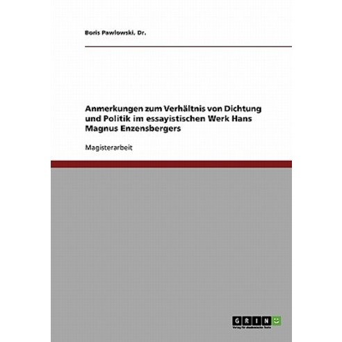 Anmerkungen Zum Verhaltnis Von Dichtung Und Politik Im Essayistischen Werk Hans Magnus Enzensbergers Paperback, Grin Publishing
