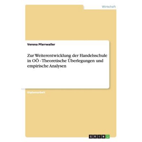 Zur Weiterentwicklung Der Handelsschule in Oo - Theoretische Uberlegungen Und Empirische Analysen Paperback, Grin Publishing