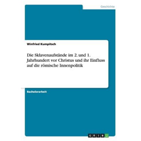 Die Sklavenaufstande Im 2. Und 1. Jahrhundert VOR Christus Und Ihr Einfluss Auf Die Romische Innenpolitik Paperback, Grin Publishing