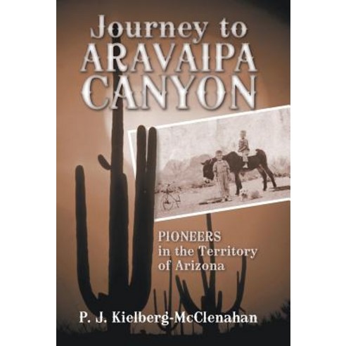 Journey to Aravaipa Canyon: Pioneers in the Territory of Arizona Hardcover, iUniverse