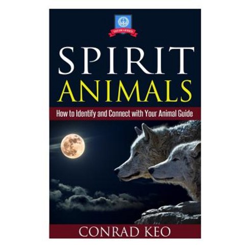 Spirit Animals: How to Identify and Connect with Your Animal Guide Paperback, Createspace