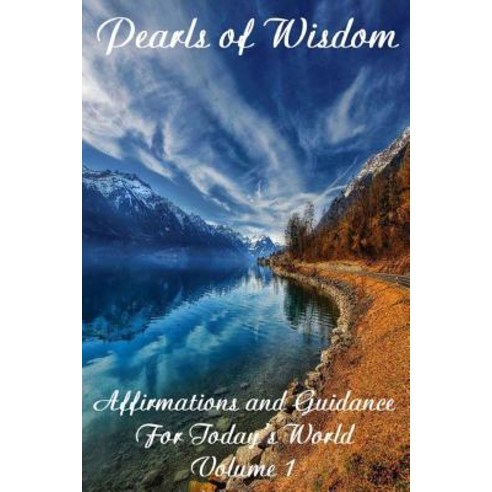 Pearls of Wisdom Affirmations and Guidance for Today''s World Volume 1 Paperback, Createspace