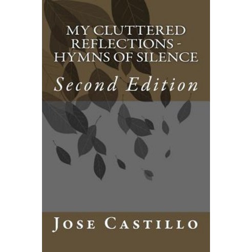 My Cluttered Reflections - Hymns of Silence: Second Edition Paperback, Createspace Independent Publishing Platform