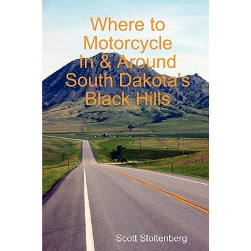 Where to Motorcycle in & Around South Dakota''s Black Hills Paperback, Lulu.com
