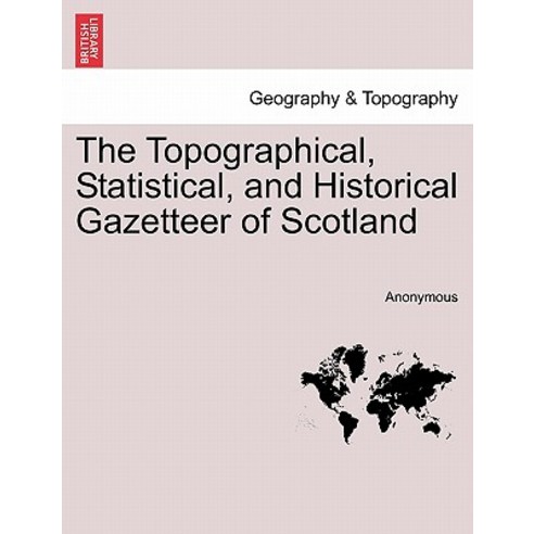 The Topographical Statistical and Historical Gazetteer of Scotland Paperback, British Library, Historical Print Editions