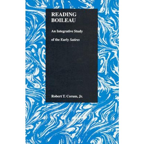 Reading Boileau: An Integrative Study of the Early Satires (Purdue Studies in Romance Literatures V. 15) Hardcover, Purdue University Press