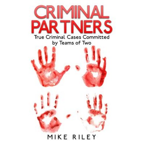 Criminal Partners: True Criminal Cases Committed by Teams of Two Paperback, Maica International LLC