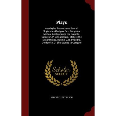 Plays: Aeschylus Prometheus Bound. Sophocles Oedipus Rex. Euripides Medea. Aristophanes the Knights. Calderon P. Life a Drea Hardcover, Andesite Press