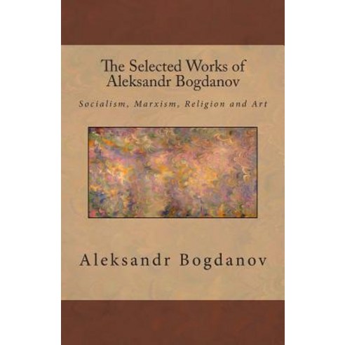 The Selected Works of Aleksandr Bogdanov Paperback, Createspace Independent Publishing Platform
