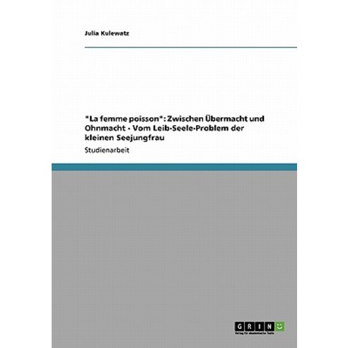 "La Femme Poisson": Zwischen Ubermacht Und Ohnmacht - Vom Leib-Seele-Problem Der Kleinen Seejungfrau Paperback, Grin Publishing