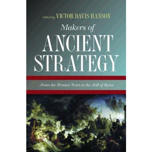 Makers of Ancient Strategy: From the Persian Wars to the Fall of Rome Paperback, Princeton University Press