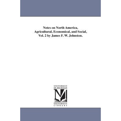 Notes on North America Agricultural Economical and Social Vol. 2 by James F. W. Johnston. Paperback, University of Michigan Library