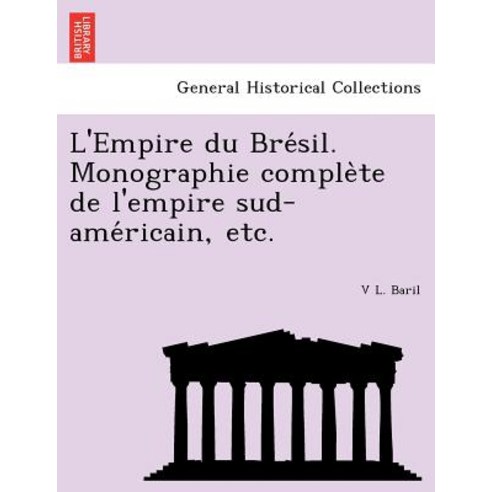 L''Empire Du Bre Sil. Monographie Comple Te de L''Empire Sud-AME Ricain Etc. Paperback, British Library, Historical Print Editions