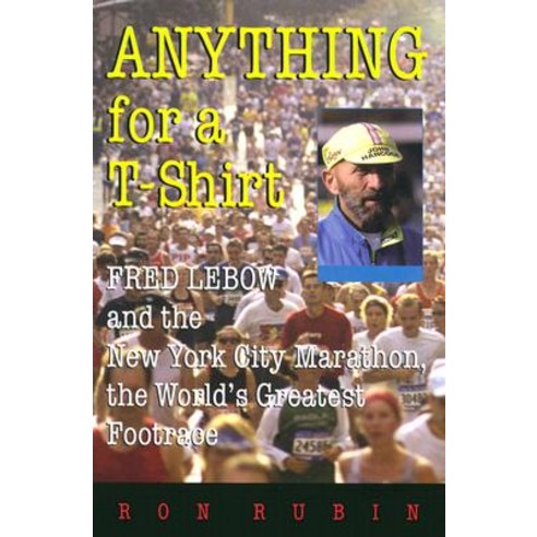 Anything for A T-Shirt: Fred LeBow and the New York City Marathon the World''s Greatest Footrace Paperback, Syracuse University Press