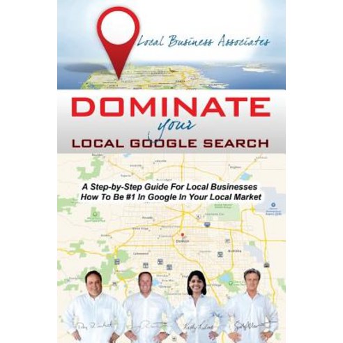 Dominate Your Local Google Search: A Step-By-Step Guide for Local Businesses; How to Be #1 in Google in Your Local Market Paperback, Freeze Time Media