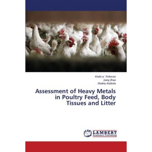 Assessment of Heavy Metals in Poultry Feed Body Tissues and Litter Paperback, LAP Lambert Academic Publishing