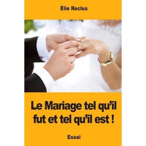 Le Mariage Tel Qu''il Fut Et Tel Qu''il Est Paperback, Createspace Independent Publishing Platform