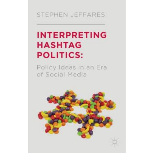 Interpreting Hashtag Politics: Policy Ideas in an Era of Social Media Hardcover, Palgrave MacMillan
