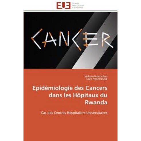 Epidemiologie Des Cancers Dans Les Hopitaux Du Rwanda = Epida(c)Miologie Des Cancers Dans Les Hapitaux Du Rwanda Paperback, Univ Europeenne