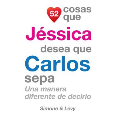 52 Cosas Que Jessica Desea Que Carlos Sepa: Una Manera Diferente de Decirlo Paperback, Createspace Independent Publishing Platform