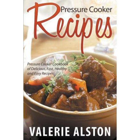 Pressure Cooker Recipes: Pressure Cooker Cookbook of Delicious Fast Healthy and Easy Recipes Paperback, Mihails Konoplovs