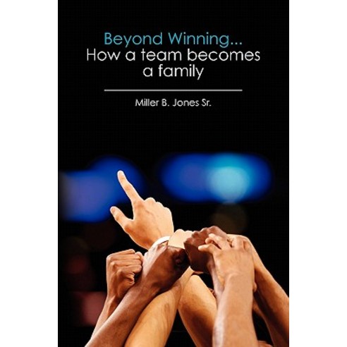 Beyond Winning...How a Team Becomes a Family Paperback, Createspace Independent Publishing Platform