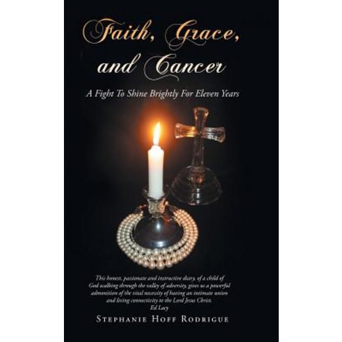 Faith Grace and Cancer: A Fight to Shine Brightly for Eleven Years Hardcover, WestBow Press